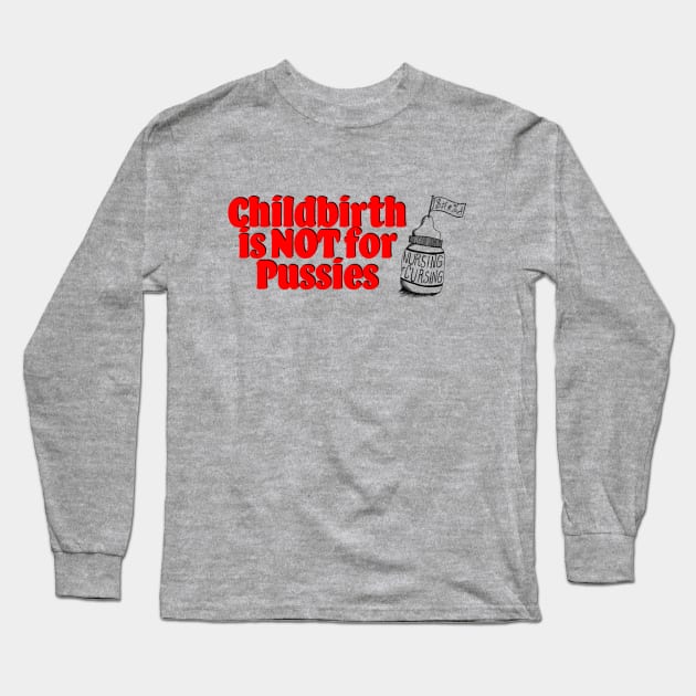 Childbirth is NOT for Pussies Long Sleeve T-Shirt by Nursing & Cursing Podcast